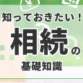 相続って何をすればいい？知っておきたい相続の基礎知識を解説！